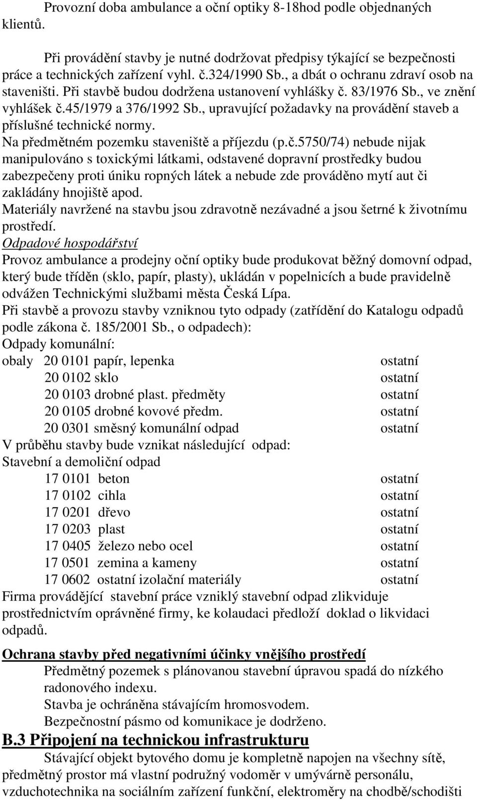 , upravující požadavky na provádění staveb a příslušné technické normy. Na předmětném pozemku staveniště a příjezdu (p.č.