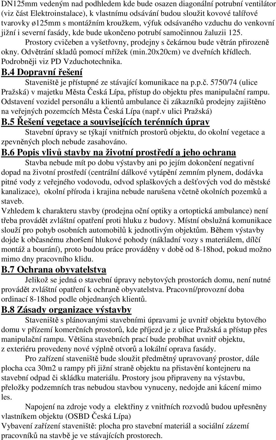 Odvětrání skladů pomocí mřížek (min.20x20cm) ve dveřních křídlech. Podrobněji viz PD Vzduchotechnika. B.4 Dopravní řešení Staveniště je přístupné ze stávající komunikace na p.p.č.