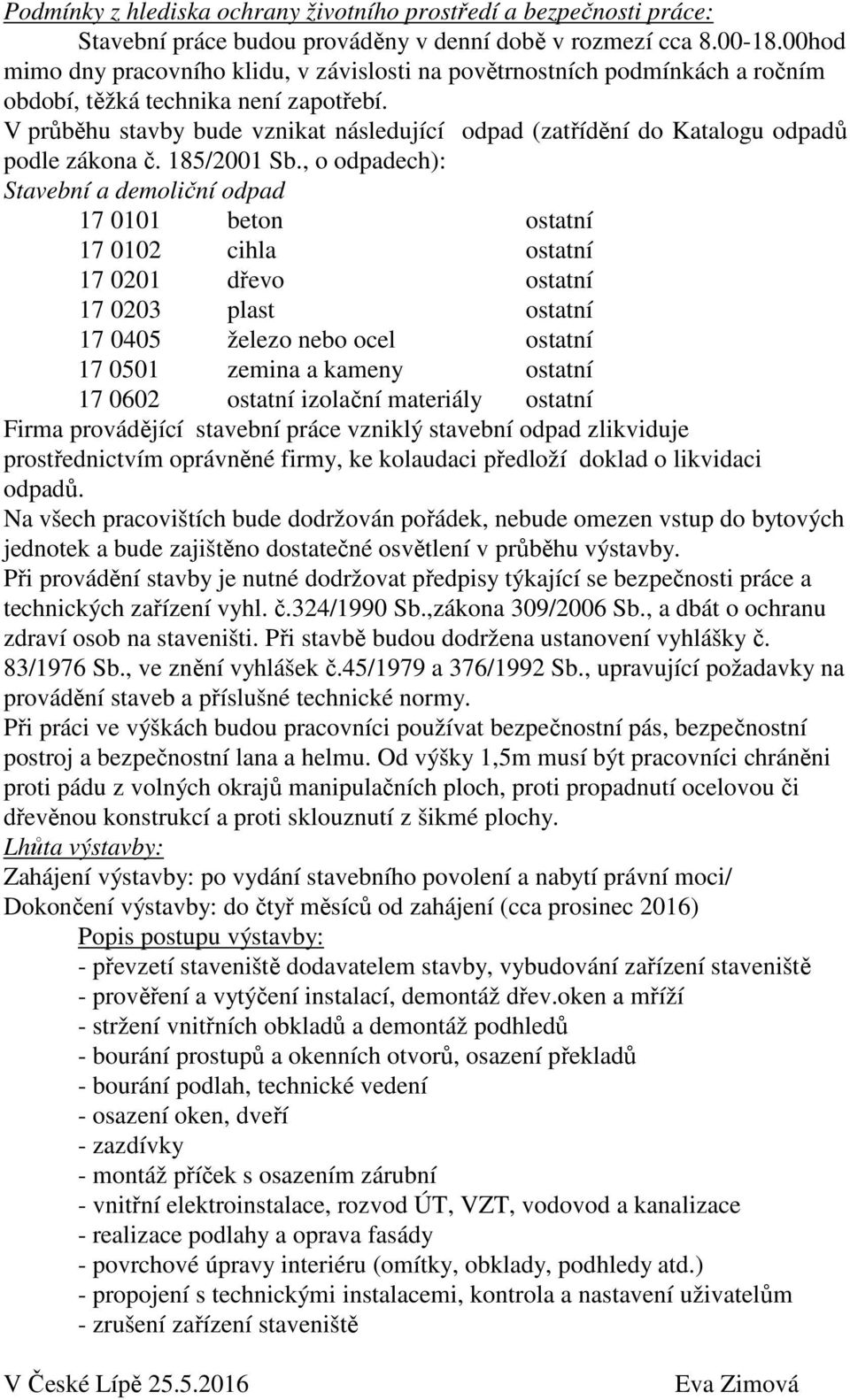 V průběhu stavby bude vznikat následující odpad (zatřídění do Katalogu odpadů podle zákona č. 185/2001 Sb.