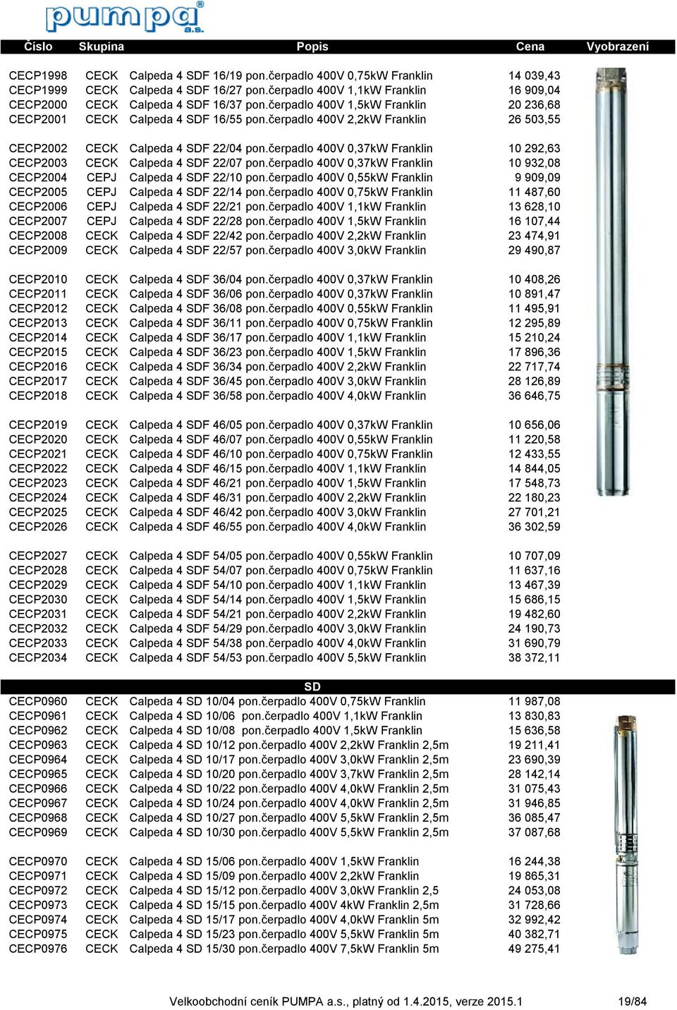 čerpadlo 400V 0,37kW Franklin 10 292,63 CECP2003 CECK Calpeda 4 SDF 22/07 pon.čerpadlo 400V 0,37kW Franklin 10 932,08 CECP2004 CEPJ Calpeda 4 SDF 22/10 pon.