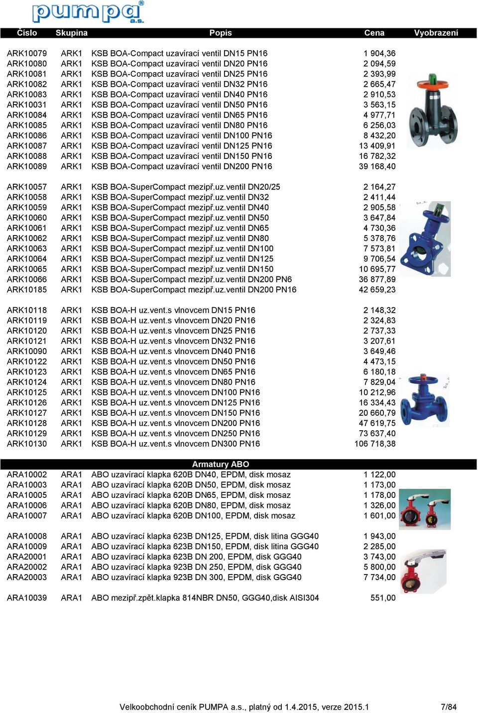 ARK10084 ARK1 KSB BOA-Compact uzavírací ventil DN65 PN16 4 977,71 ARK10085 ARK1 KSB BOA-Compact uzavírací ventil DN80 PN16 6 256,03 ARK10086 ARK1 KSB BOA-Compact uzavírací ventil DN100 PN16 8 432,20