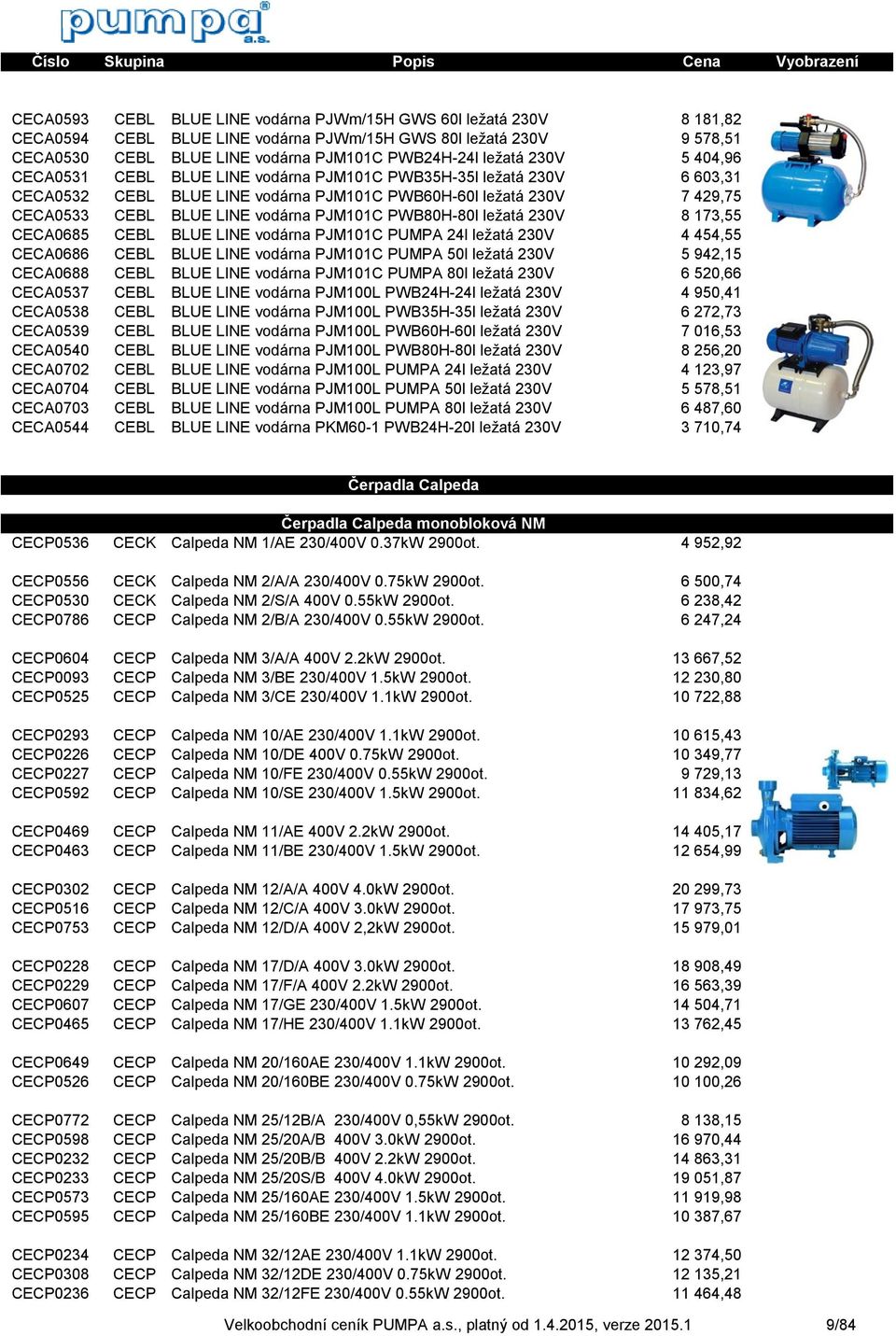 PWB80H-80l ležatá 230V 8 173,55 CECA0685 CEBL BLUE LINE vodárna PJM101C PUMPA 24l ležatá 230V 4 454,55 CECA0686 CEBL BLUE LINE vodárna PJM101C PUMPA 50l ležatá 230V 5 942,15 CECA0688 CEBL BLUE LINE