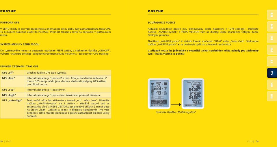 Vyberte standard settings (brightness/contrast/sound volume) a accuracy for GPS-tracking. ÚROVEŇ ZÁZNAMU TRAS GPS GPS off GPS low GPS eco GPS high GPS auto-high Všechny funkce GPS jsou vypnuty.
