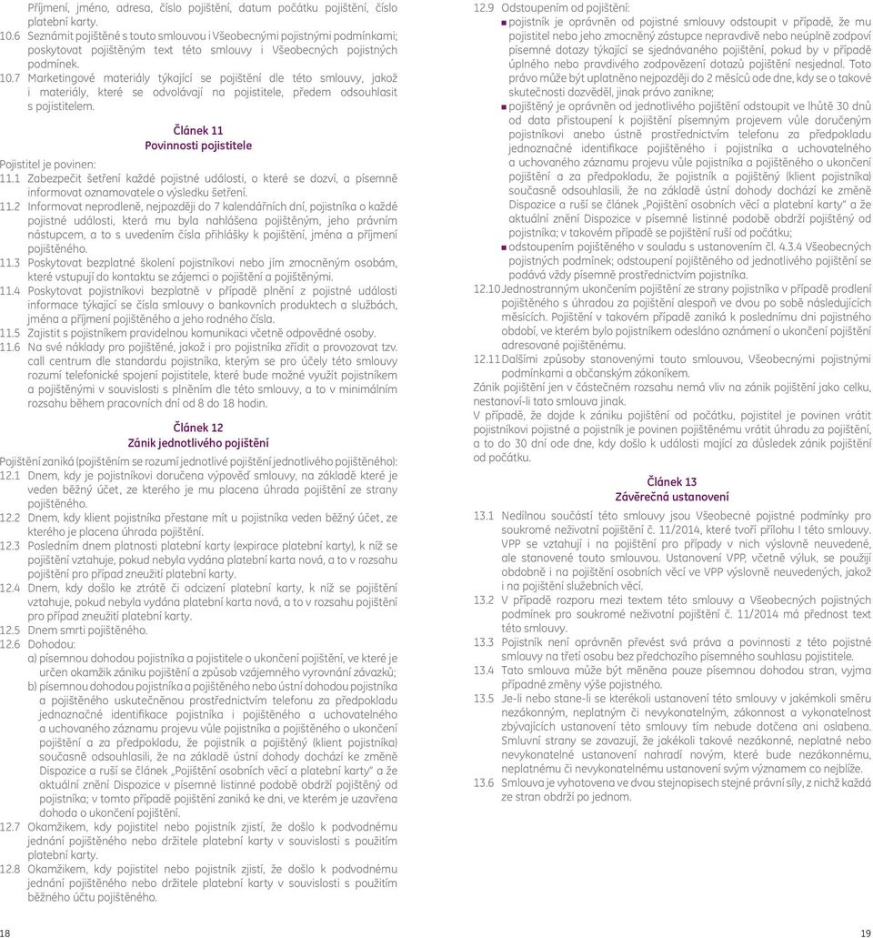 7 Marketingové materiály týkající se pojištění dle této smlouvy, jakož i materiály, které se odvolávají na pojistitele, předem odsouhlasit s pojistitelem.