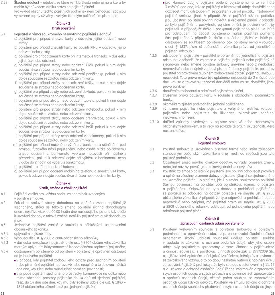 1 Pojistitel v rámci soukromého neživotního pojištění sjednává: a) pojištění pro případ zneužití karty v důsledku jejího odcizení nebo ztráty, b) pojištění pro případ zneužití karty za použití PINu v