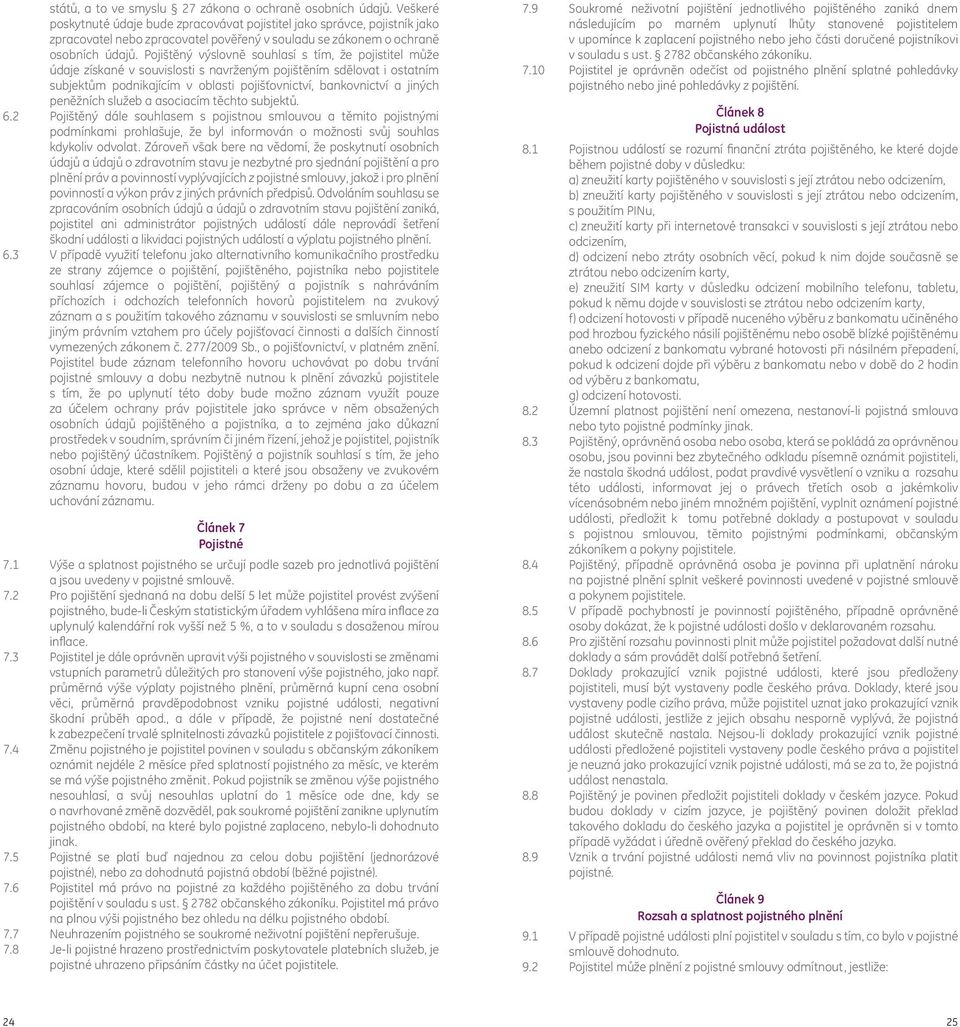 Pojištěný výslovně souhlasí s tím, že pojistitel může údaje získané v souvislosti s navrženým pojištěním sdělovat i ostatním subjektům podnikajícím v oblasti pojišťovnictví, bankovnictví a jiných