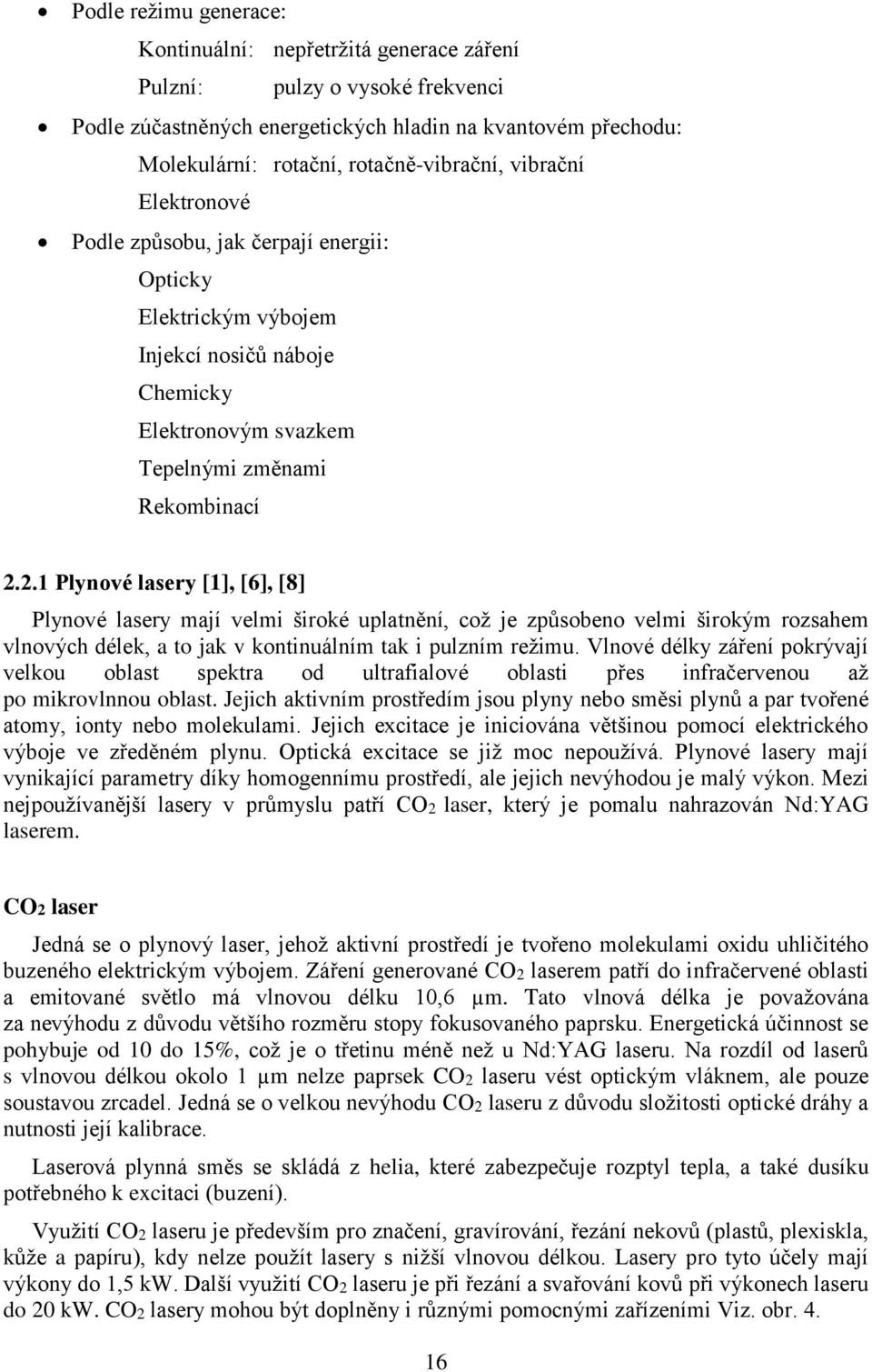 2.1 Plynové lasery [1], [6], [8] Plynové lasery mají velmi široké uplatnění, což je způsobeno velmi širokým rozsahem vlnových délek, a to jak v kontinuálním tak i pulzním režimu.