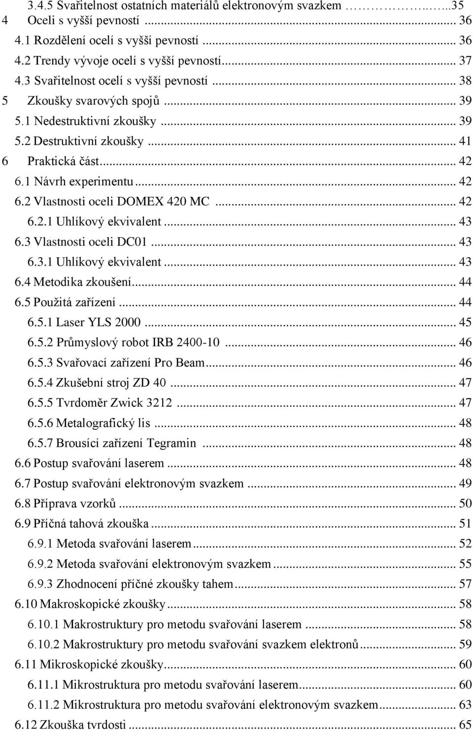 .. 42 6.2.1 Uhlíkový ekvivalent... 43 6.3 Vlastnosti oceli DC01... 43 6.3.1 Uhlíkový ekvivalent... 43 6.4 Metodika zkoušení... 44 6.5 Použitá zařízení... 44 6.5.1 Laser YLS 2000... 45 6.5.2 Průmyslový robot IRB 2400-10.