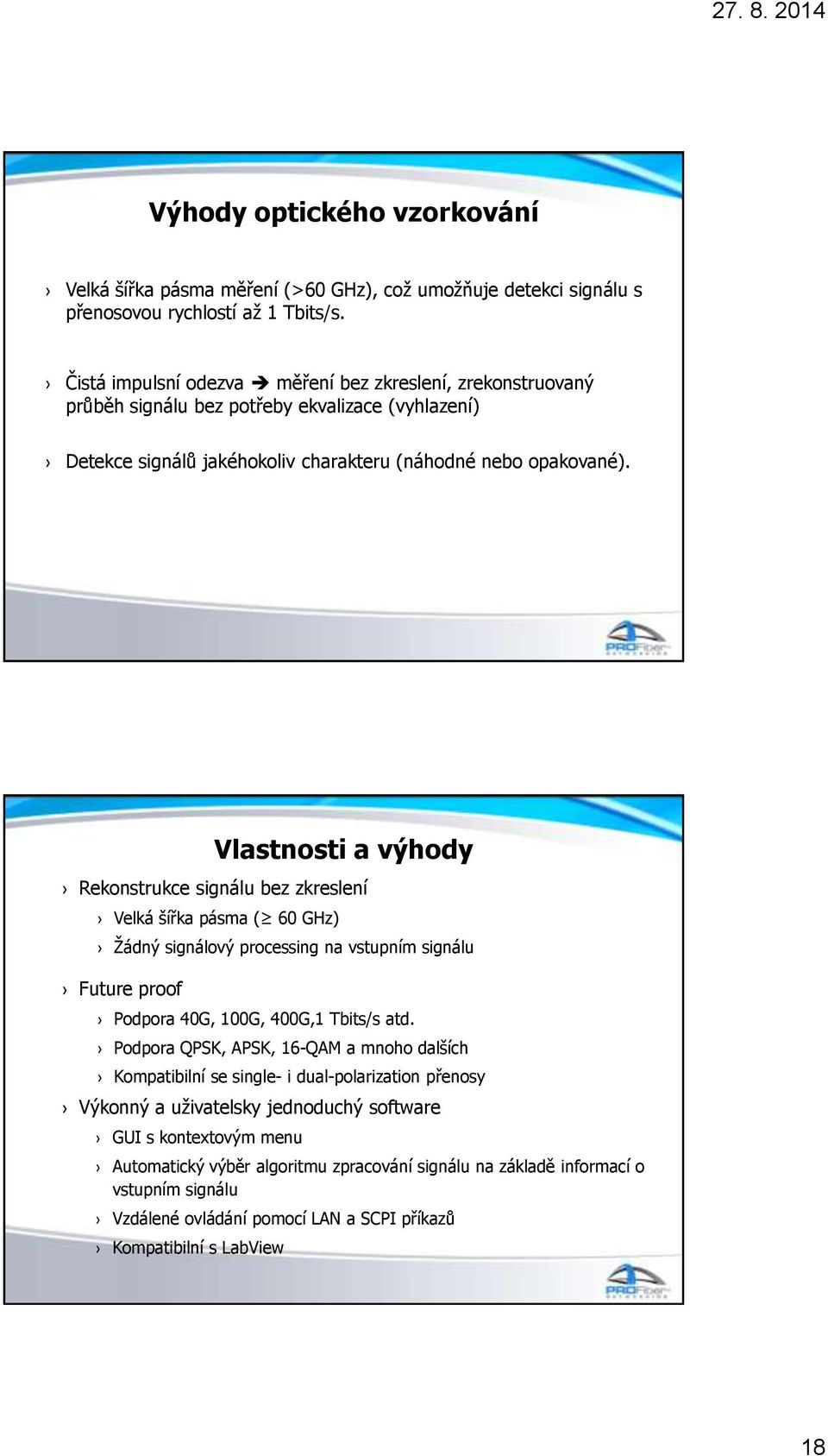 Vlastnosti a výhody Rekonstrukce signálu bez zkreslení Velká šířka pásma ( 60 GHz) Žádný signálový processing na vstupním signálu Future proof Podpora 40G, 100G, 400G,1 Tbits/s atd.