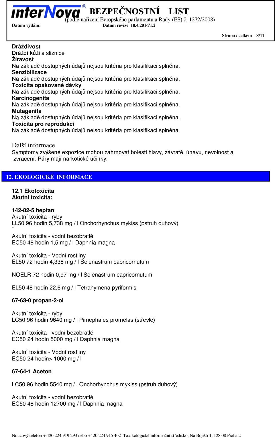 1 Ekotoxicita Akutní toxicita: 142-82-5 heptan Akutní toxicita - ryby LL50 96 hodin 5,738 mg / l Onchorhynchus mykiss (pstruh duhový) Akutní toxicita - vodní bezobratlé EC50 48 hodin 1,5 mg / l