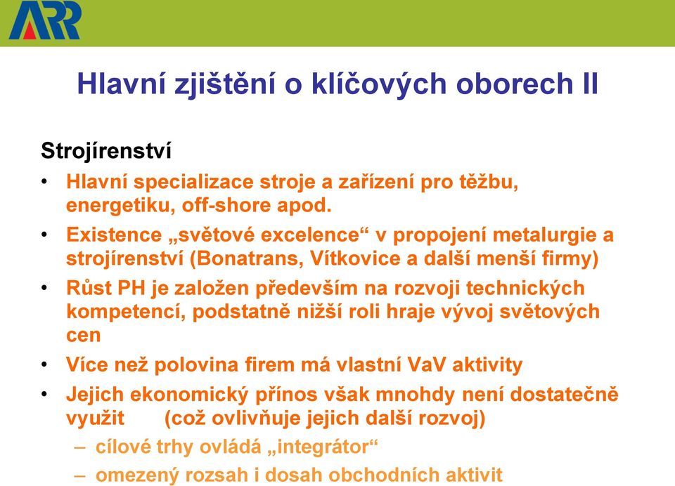 rozvoji technických kompetencí, podstatně niţší roli hraje vývoj světových cen Více neţ polovina firem má vlastní VaV aktivity Jejich