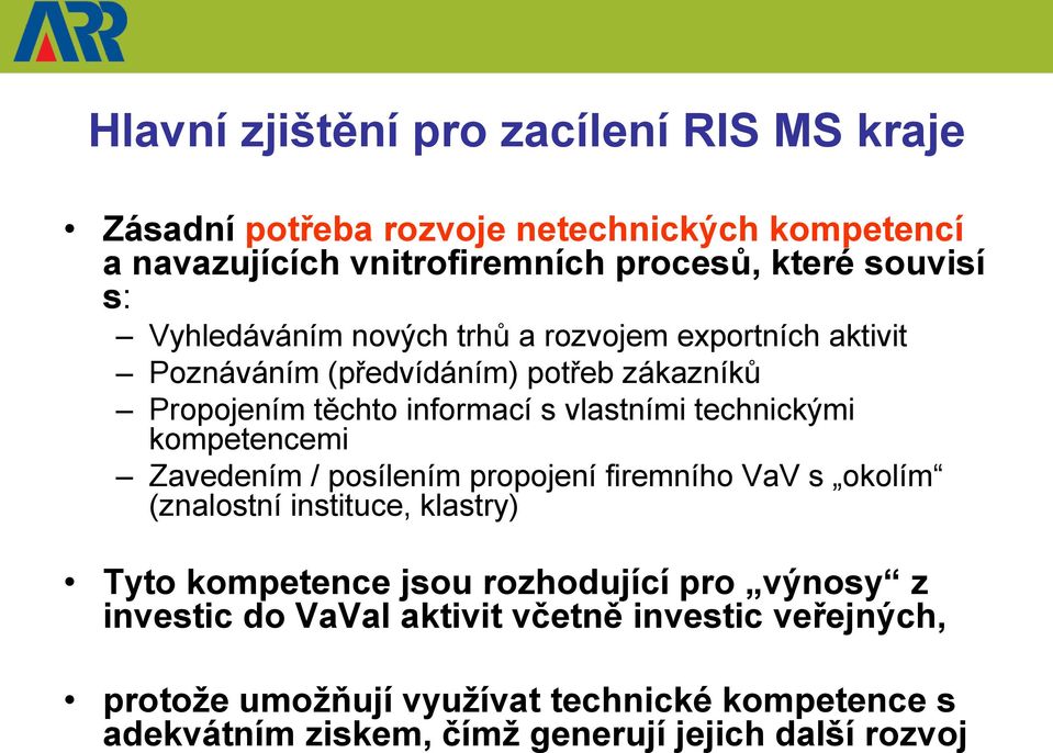 kompetencemi Zavedením / posílením propojení firemního VaV s okolím (znalostní instituce, klastry) Tyto kompetence jsou rozhodující pro výnosy z