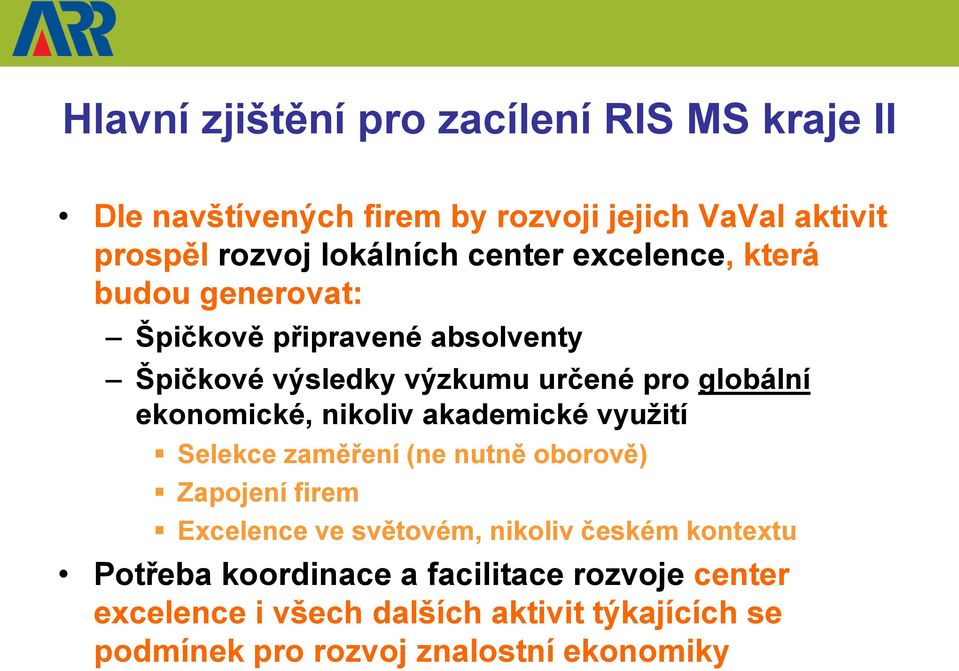 ekonomické, nikoliv akademické vyuţití Selekce zaměření (ne nutně oborově) Zapojení firem Excelence ve světovém, nikoliv českém