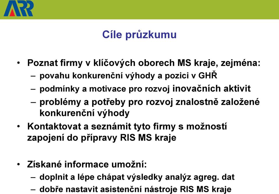 konkurenční výhody Kontaktovat a seznámit tyto firmy s moţností zapojení do přípravy RIS MS kraje Získané