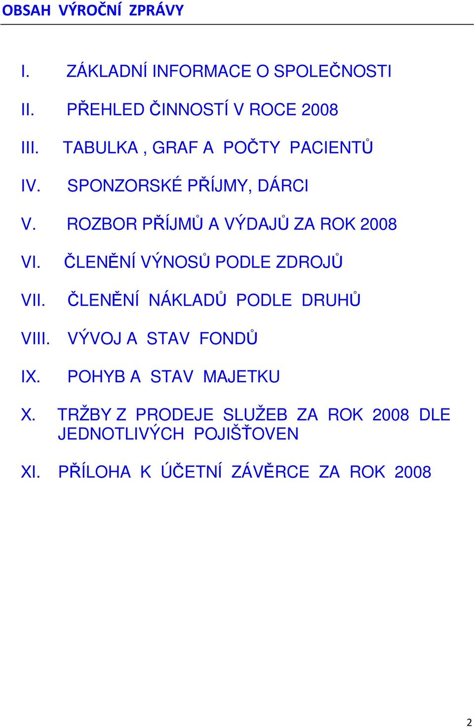 ČLENĚNÍ VÝNOSŮ PODLE ZDROJŮ ČLENĚNÍ NÁKLADŮ PODLE DRUHŮ VIII. VÝVOJ A STAV FONDŮ IX.