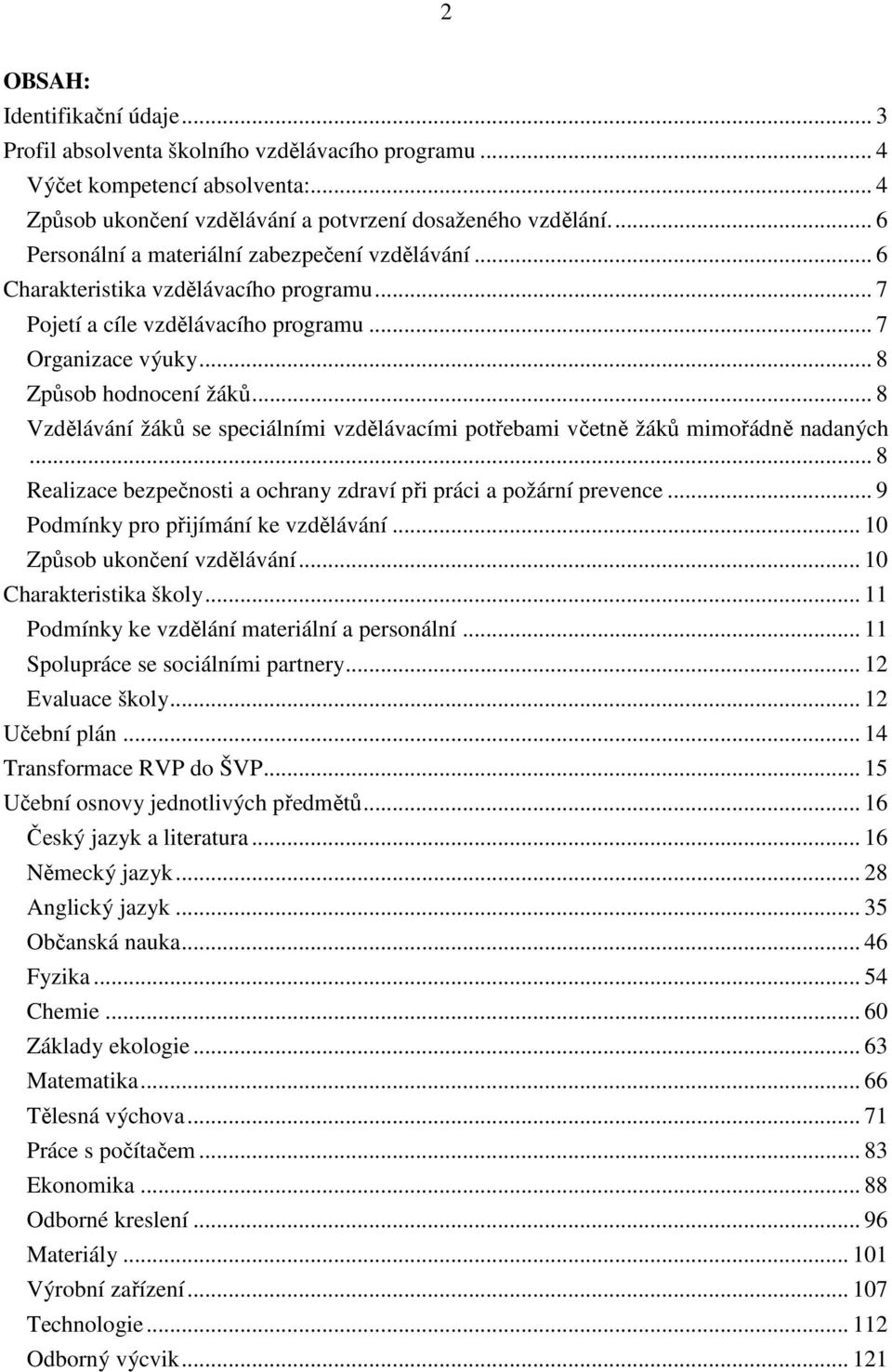 .. 8 Vzdělávání žáků se speciálními vzdělávacími potřebami včetně žáků mimořádně nadaných... 8 Realizace bezpečnosti a ochrany zdraví při práci a požární prevence.