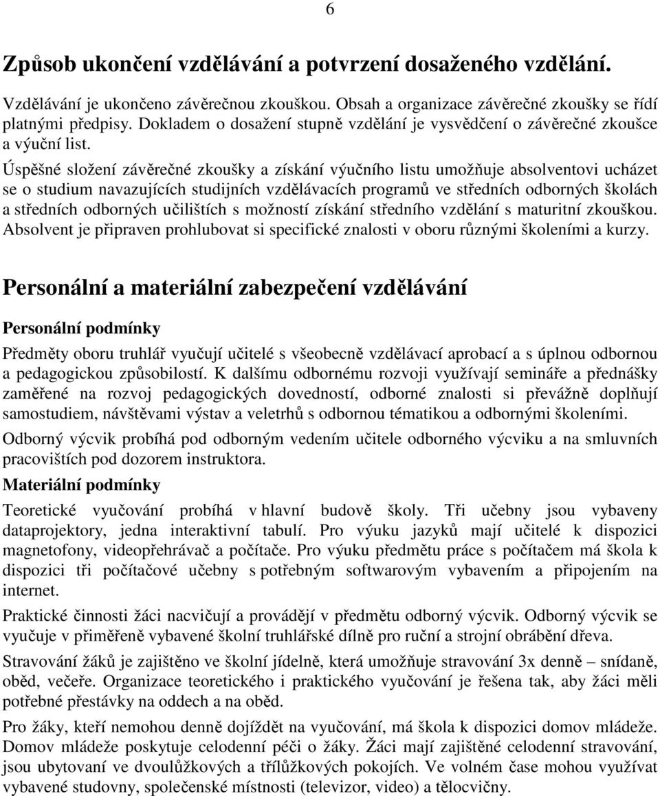 Úspěšné složení závěrečné zkoušky a získání výučního listu umožňuje absolventovi ucházet se o studium navazujících studijních vzdělávacích programů ve středních odborných školách a středních