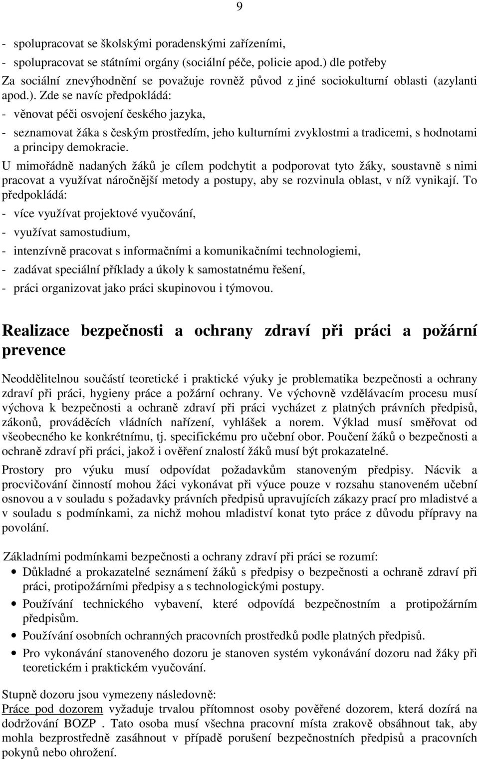 U mimořádně nadaných žáků je cílem podchytit a podporovat tyto žáky, soustavně s nimi pracovat a využívat náročnější metody a postupy, aby se rozvinula oblast, v níž vynikají.