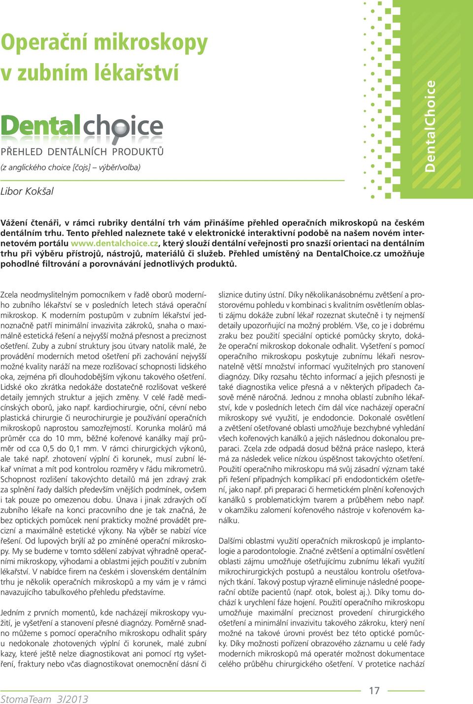 cz, který slouží dentální veřejnosti pro snazší orientaci na dentálním trhu při výběru přístrojů, nástrojů, materiálů či služeb. Přehled umístěný na DentalChoice.