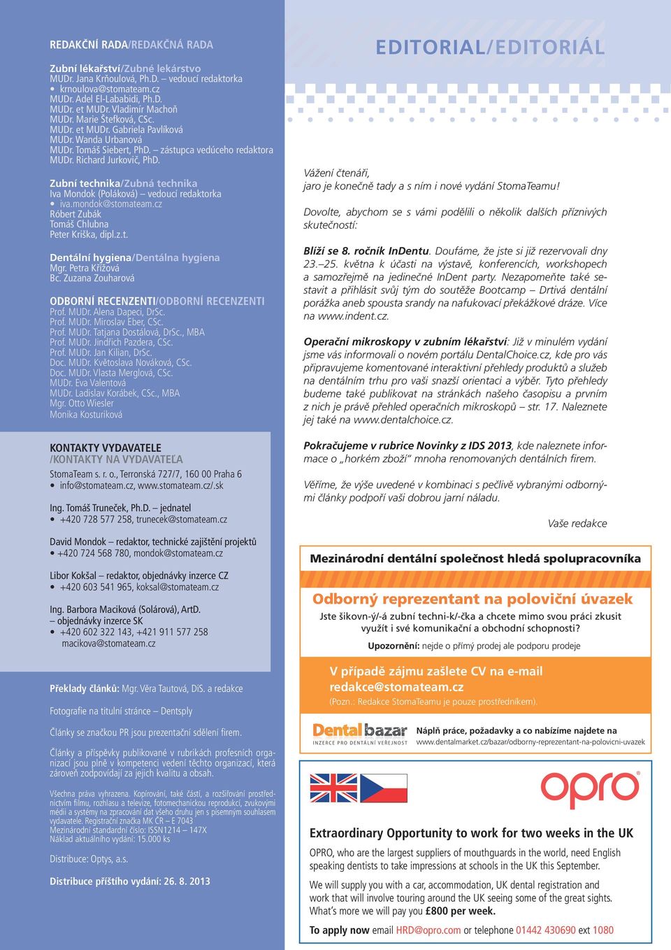 Zubní technika/zubná technika Iva Mondok (Poláková) vedoucí redaktorka iva.mondok@stomateam.cz Róbert Zubák Tomáš Chlubna Peter Kriška, dipl.z.t. Dentální hygiena/dentálna hygiena Mgr.