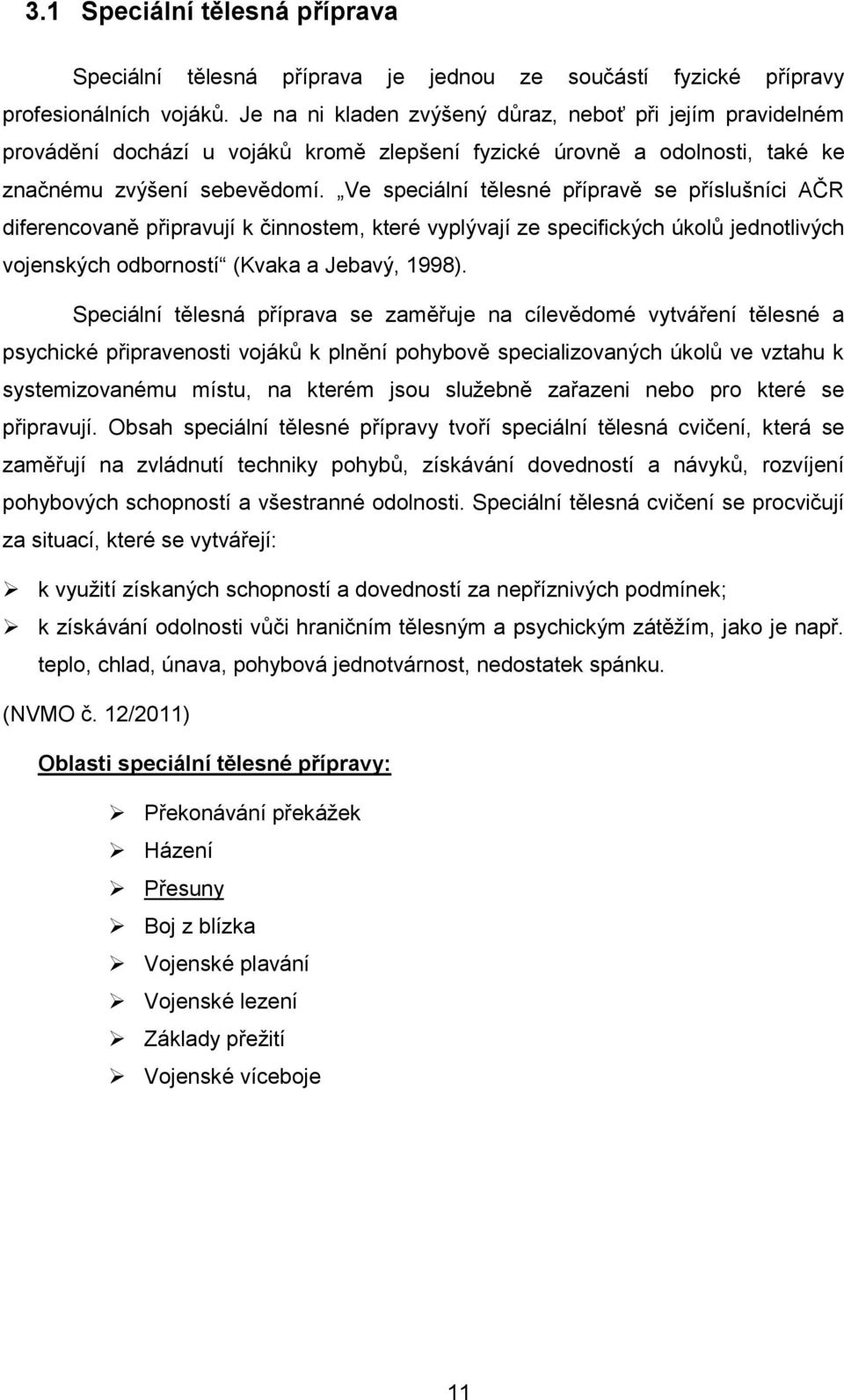 Ve speciální tělesné přípravě se příslušníci AČR diferencovaně připravují k činnostem, které vyplývají ze specifických úkolů jednotlivých vojenských odborností (Kvaka a Jebavý, 1998).