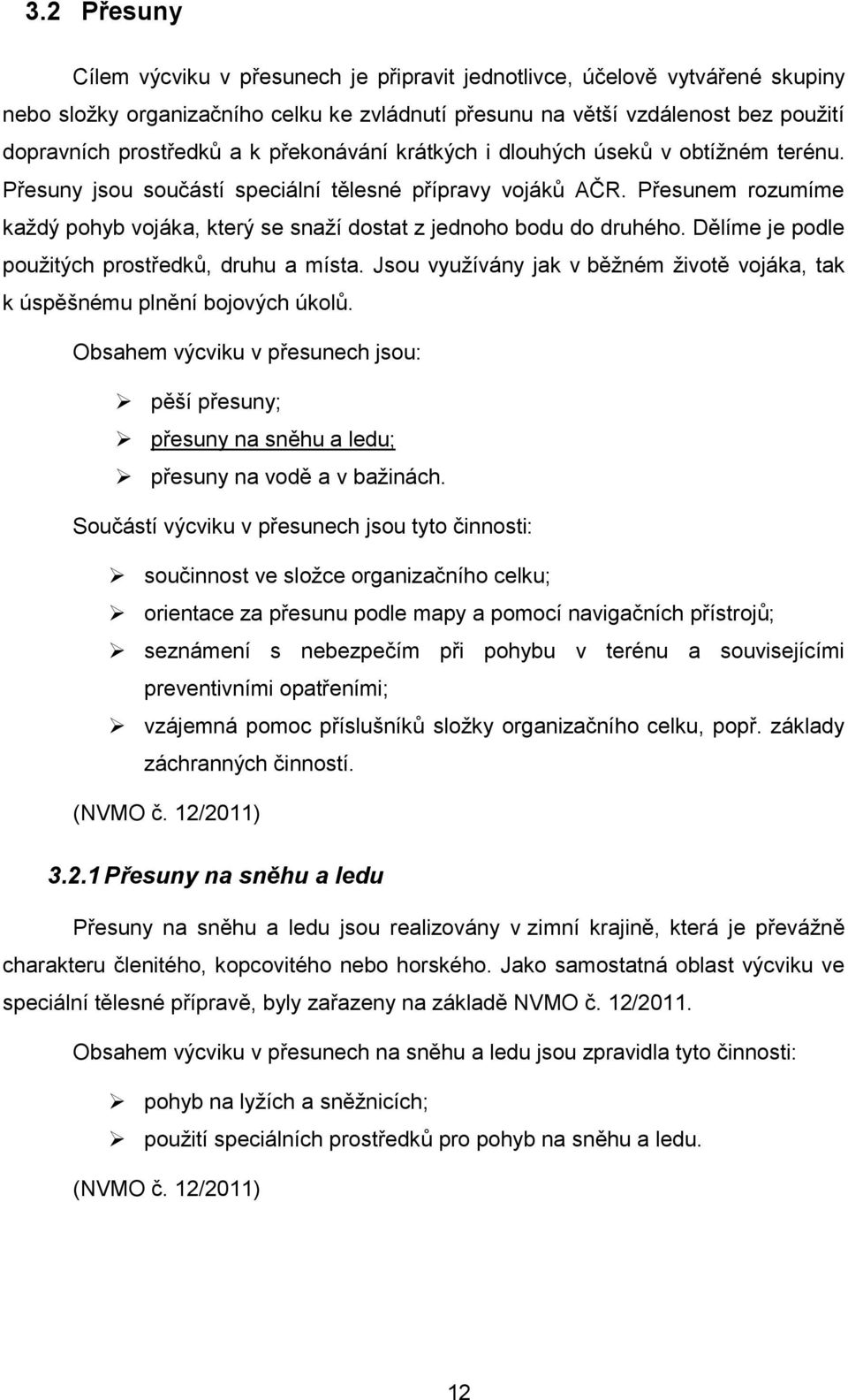 Přesunem rozumíme každý pohyb vojáka, který se snaží dostat z jednoho bodu do druhého. Dělíme je podle použitých prostředků, druhu a místa.