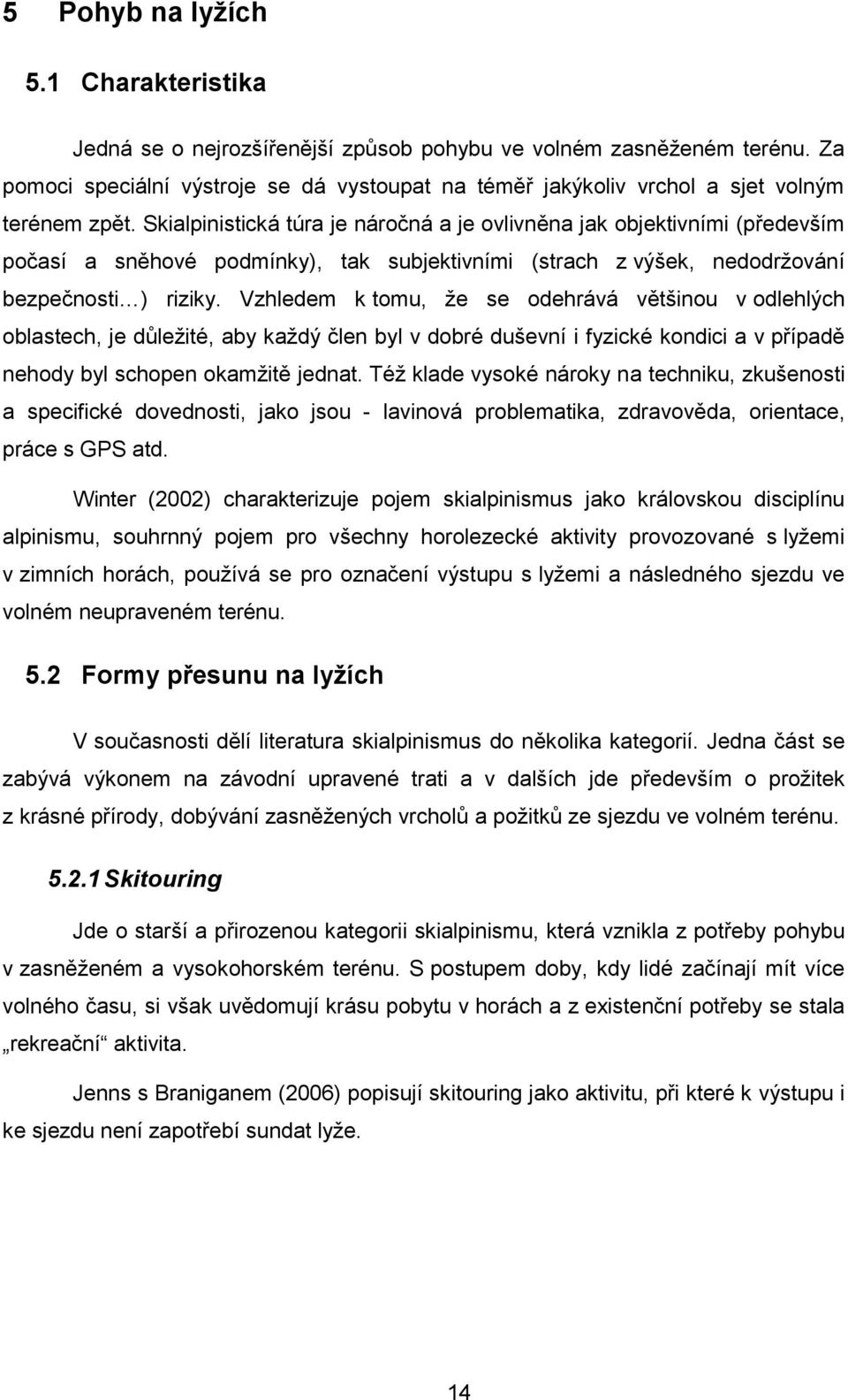Skialpinistická túra je náročná a je ovlivněna jak objektivními (především počasí a sněhové podmínky), tak subjektivními (strach z výšek, nedodržování bezpečnosti ) riziky.