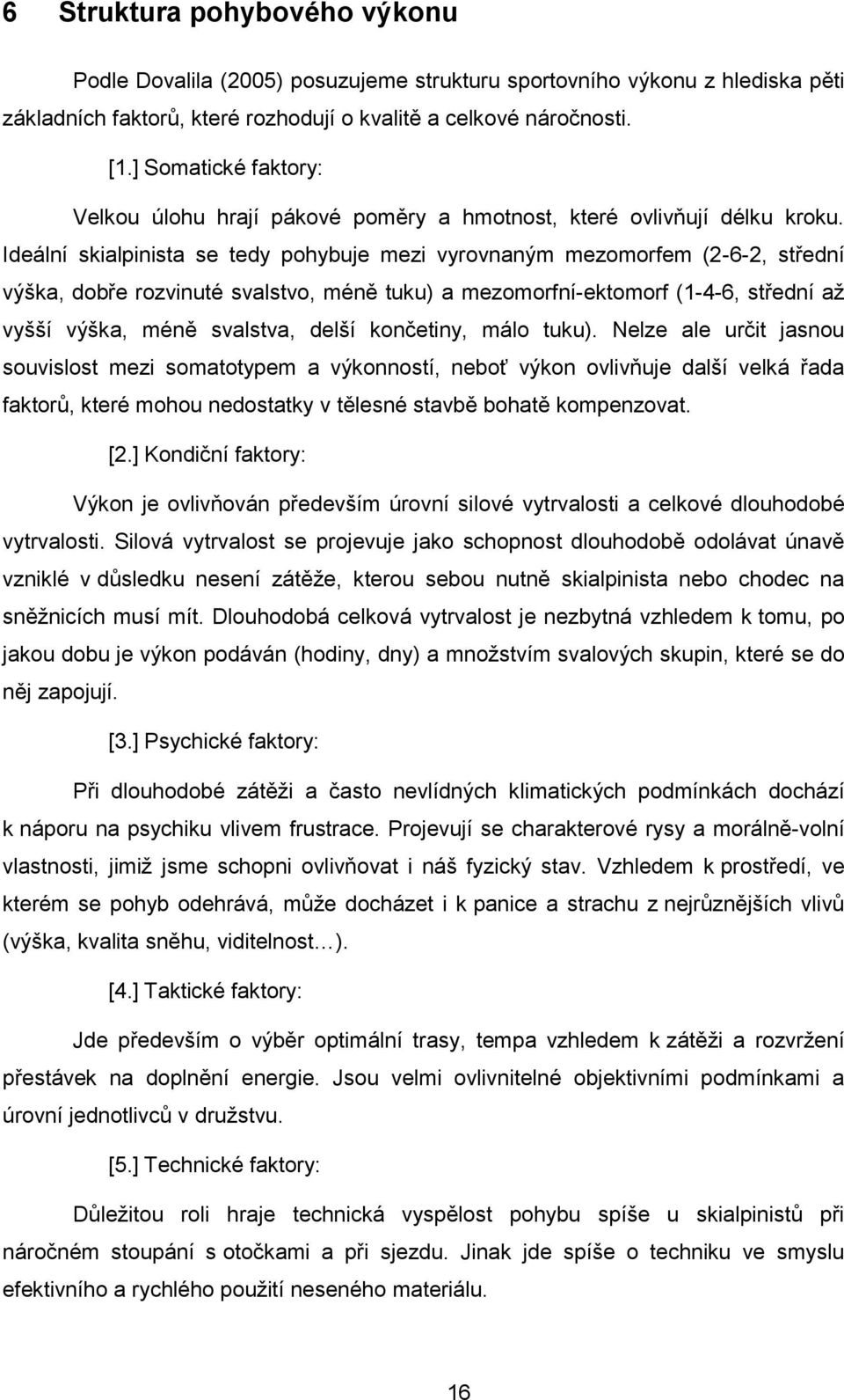 Ideální skialpinista se tedy pohybuje mezi vyrovnaným mezomorfem (2-6-2, střední výška, dobře rozvinuté svalstvo, méně tuku) a mezomorfní-ektomorf (1-4-6, střední až vyšší výška, méně svalstva, delší