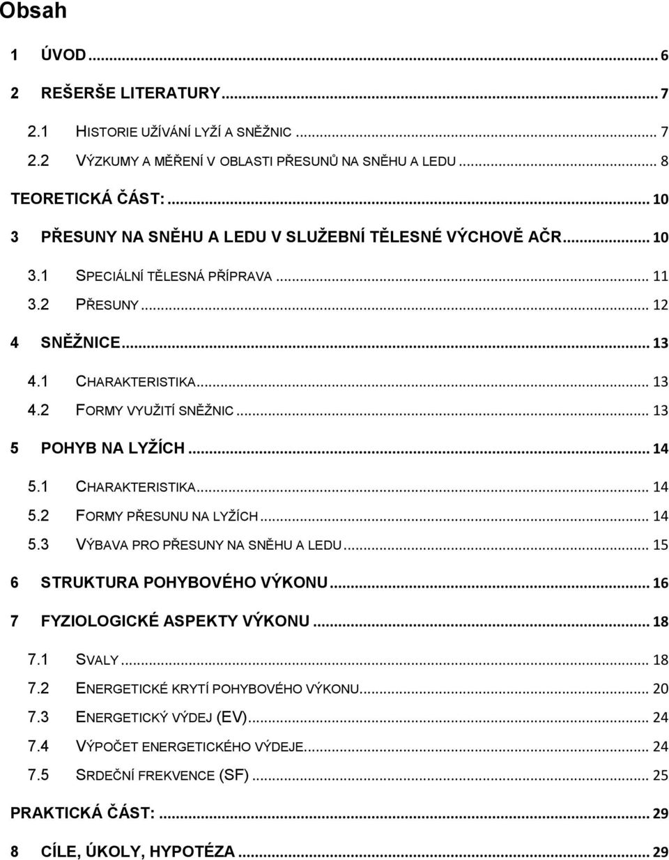 .. 13 5 POHYB NA LYŽÍCH... 14 5.1 CHARAKTERISTIKA... 14 5.2 FORMY PŘESUNU NA LYŽÍCH... 14 5.3 VÝBAVA PRO PŘESUNY NA SNĚHU A LEDU... 15 6 STRUKTURA POHYBOVÉHO VÝKONU.