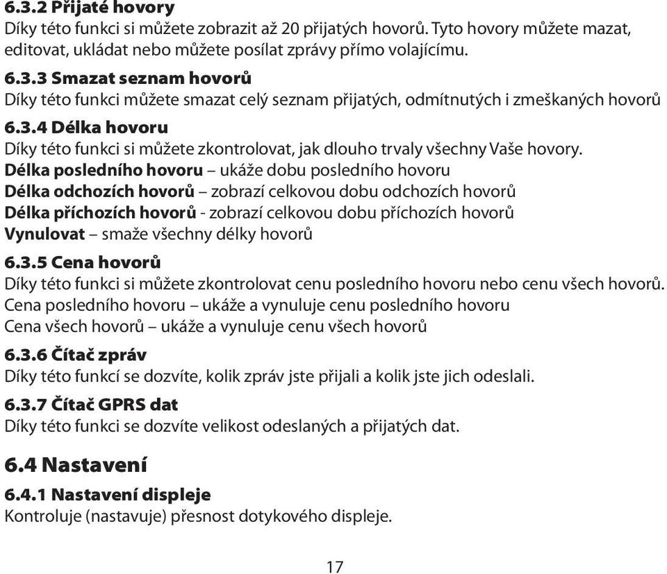 Délka posledního hovoru ukáže dobu posledního hovoru Délka odchozích hovorů zobrazí celkovou dobu odchozích hovorů Délka příchozích hovorů - zobrazí celkovou dobu příchozích hovorů Vynulovat smaže