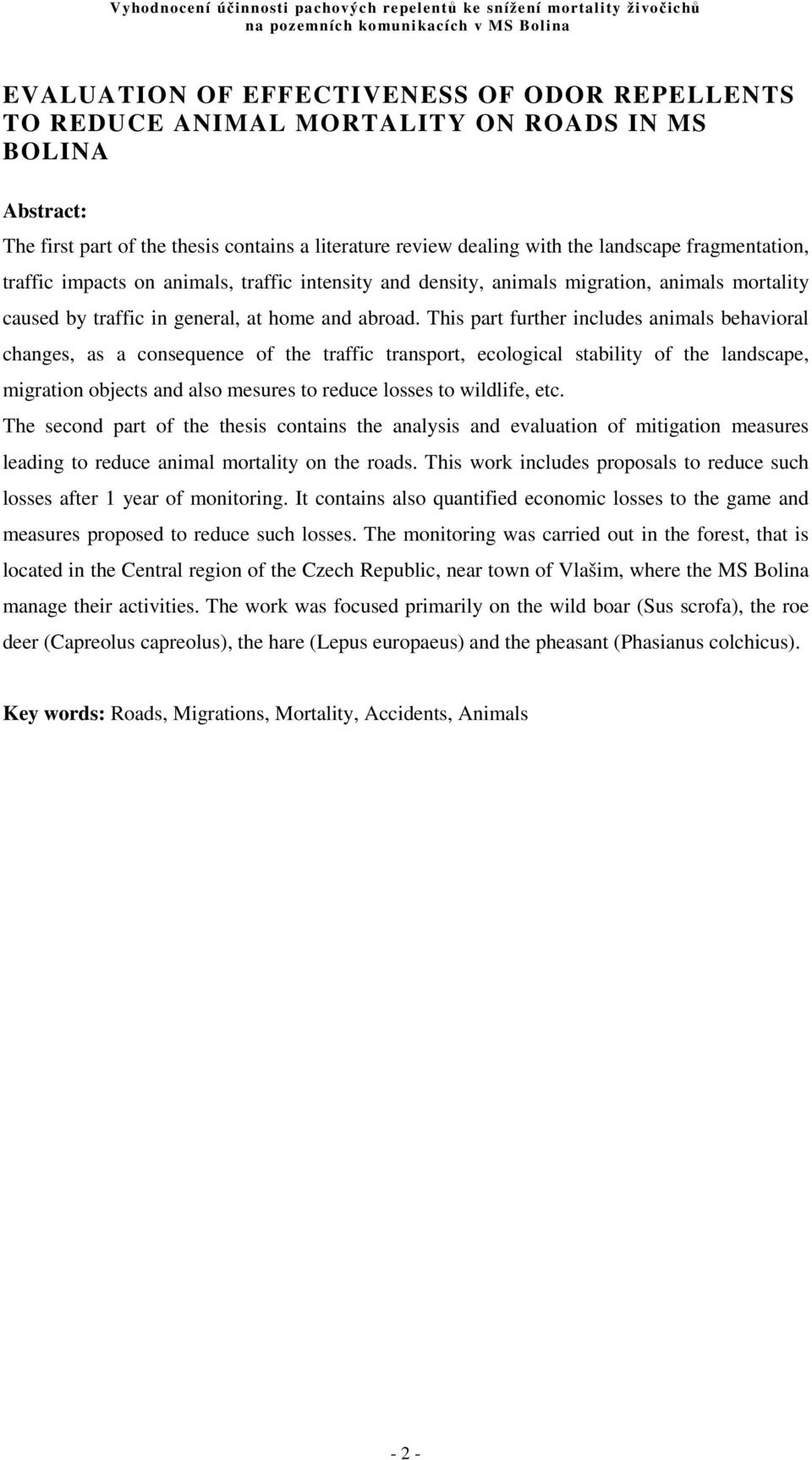 This part further includes animals behavioral changes, as a consequence of the traffic transport, ecological stability of the landscape, migration objects and also mesures to reduce losses to