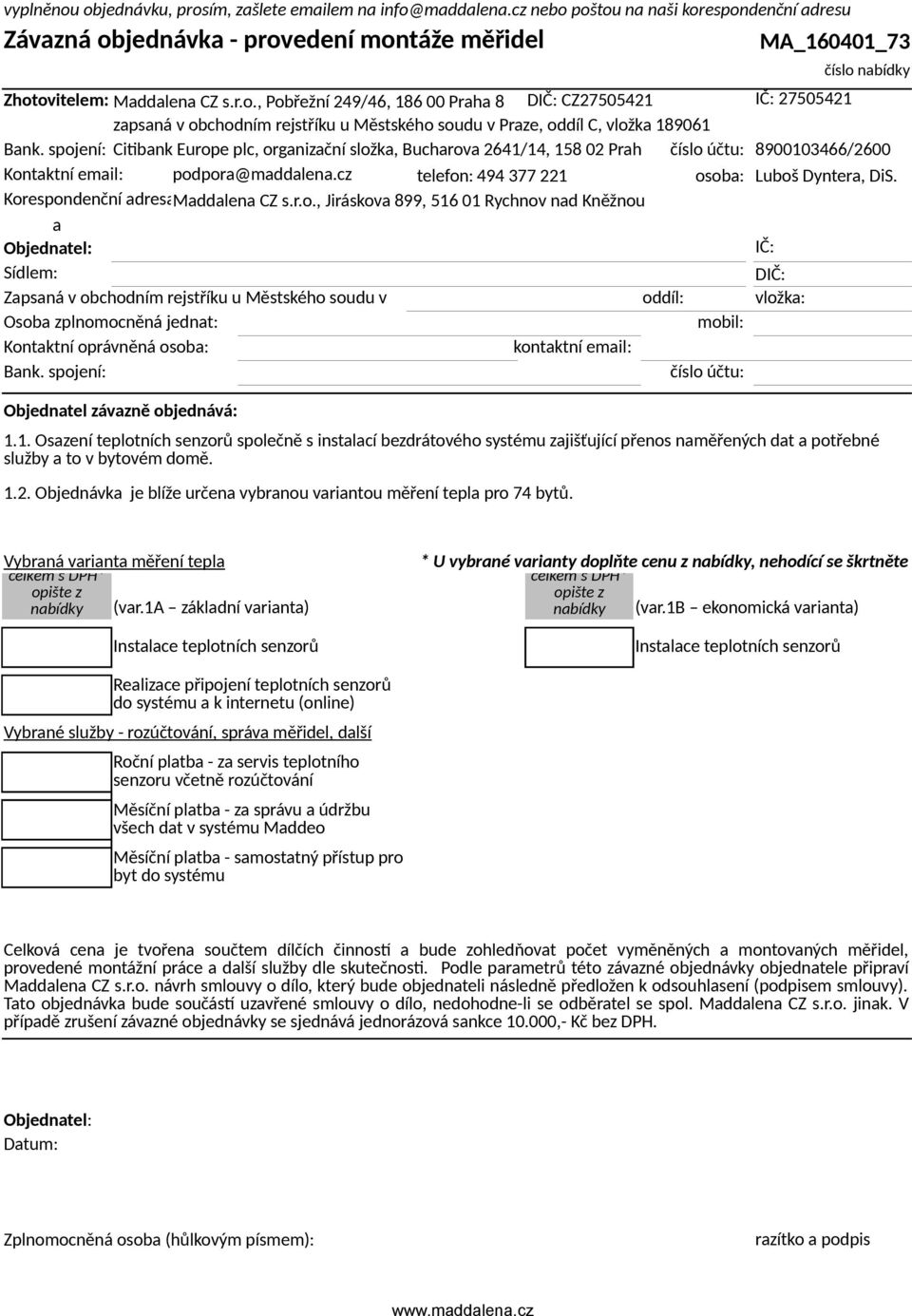 spojení: Citibank Europe plc, organizační složka, Bucharova 2641/14, 158 02 Prah číslo účtu: 8900103466/2600 Kontaktní email: podpora@maddalena.cz telefon: 494 377 221 osoba: Luboš Dyntera, DiS.