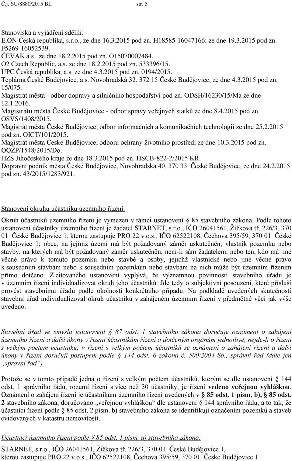 3.2015 pod zn. 15/075. Magistrát města - odbor dopravy a silničního hospodářství pod zn. ODSH/16230/15/Ma ze dne 12.1.2016. Magistrátu města České Budějovice - odbor správy veřejných statků ze dne 8.