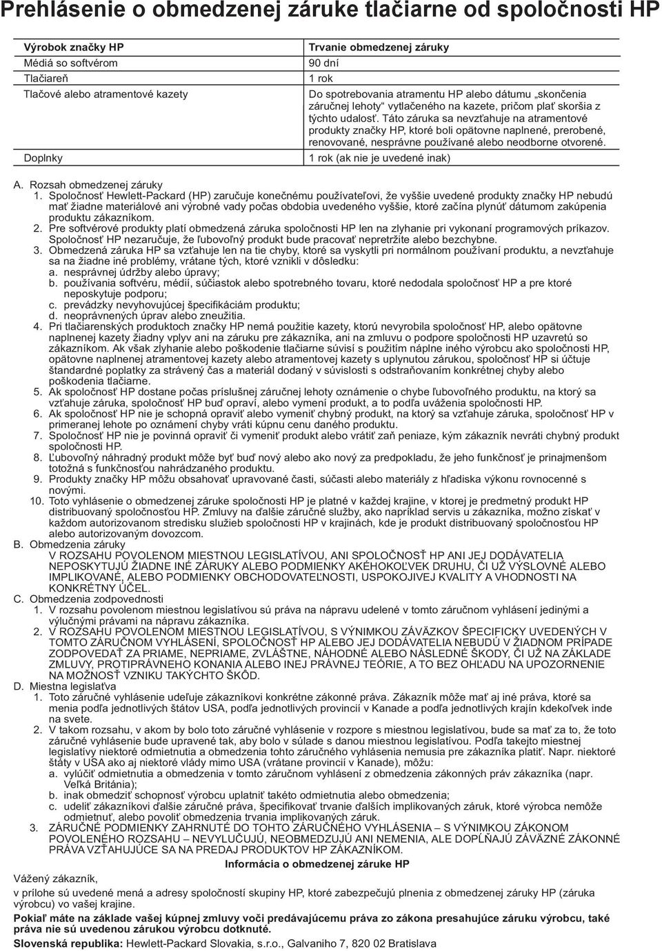 Táto záruka sa nevzťahuje na atramentové produkty značky HP, ktoré boli opätovne naplnené, prerobené, renovované, nesprávne používané alebo neodborne otvorené. 1 rok (ak nie je uvedené inak) A.