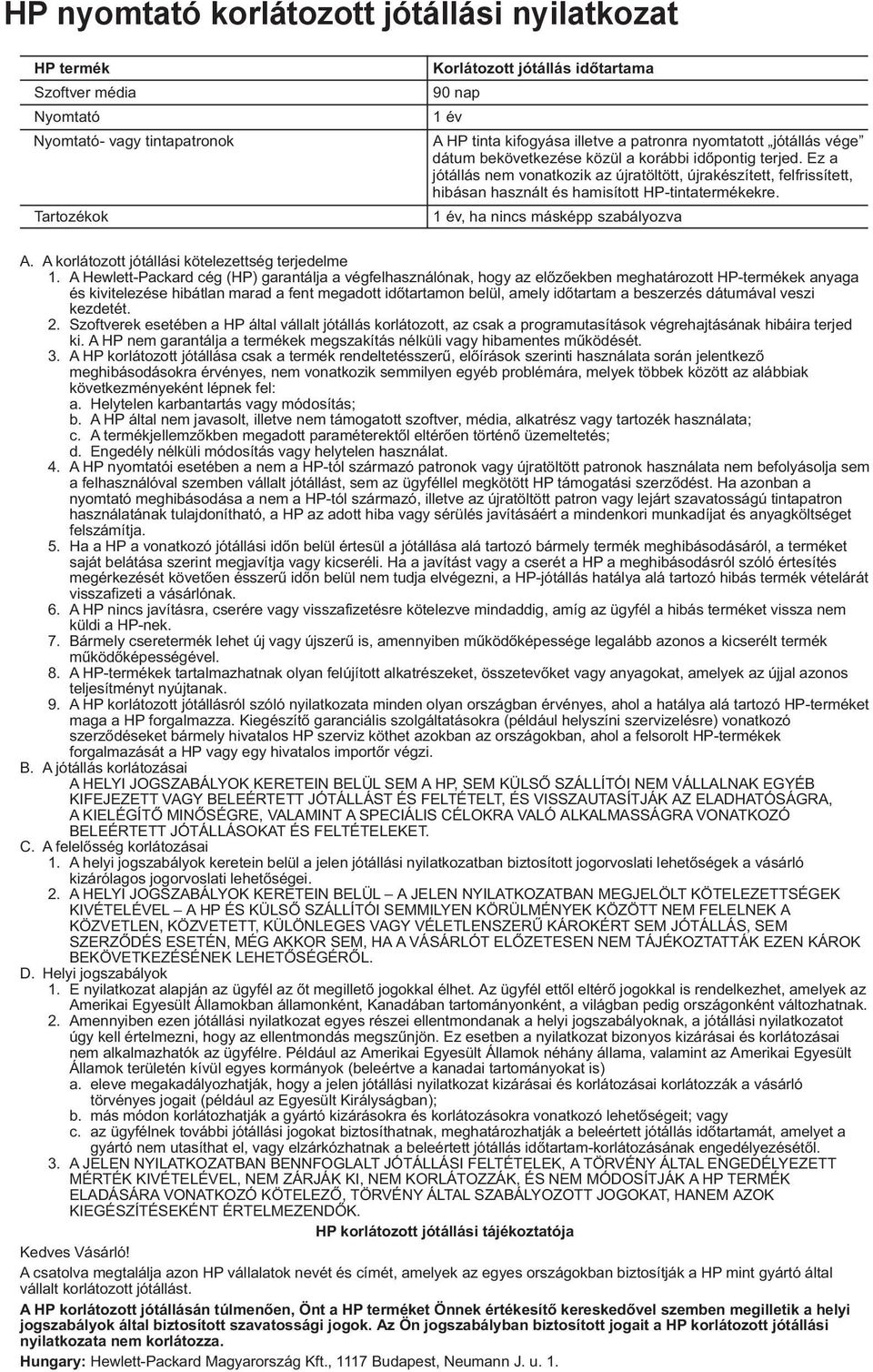 Ez a jótállás nem vonatkozik az újratöltött, újrakészített, felfrissített, hibásan használt és hamisított HP-tintatermékekre. 1 év, ha nincs másképp szabályozva A.