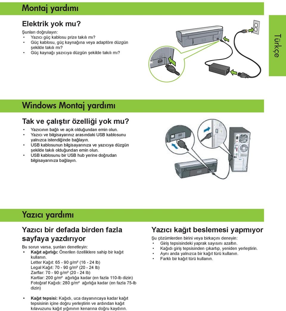 Yazıcı ve bilgisayarınız arasındaki USB kablosunu yalnızca istendiğinde bağlayın. USB kablosunun bilgisayarınıza ve yazıcıya düzgün şekilde takılı olduğundan emin olun.