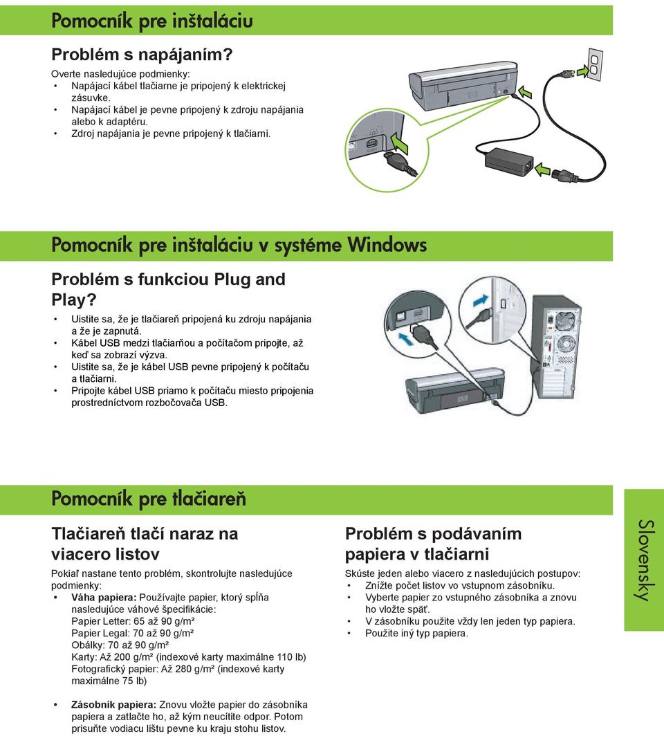 Uistite sa, že je tlačiareň pripojená ku zdroju napájania a že je zapnutá. Kábel USB medzi tlačiarňou a počítačom pripojte, až keď sa zobrazí výzva.