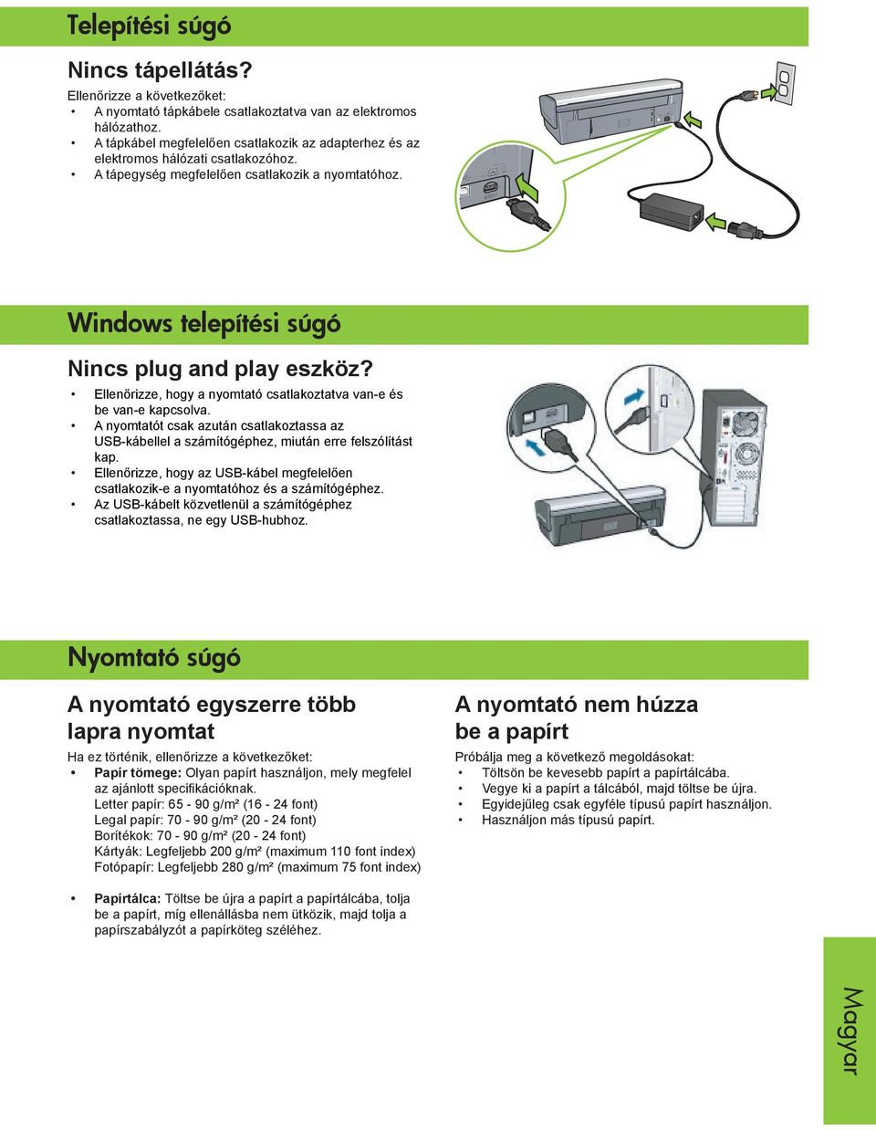 Ellenőrizze, hogy a nyomtató csatlakoztatva van-e és be van-e kapcsolva. A nyomtatót csak azután csatlakoztassa az USB-kábellel a számítógéphez, miután erre felszólítást kap.