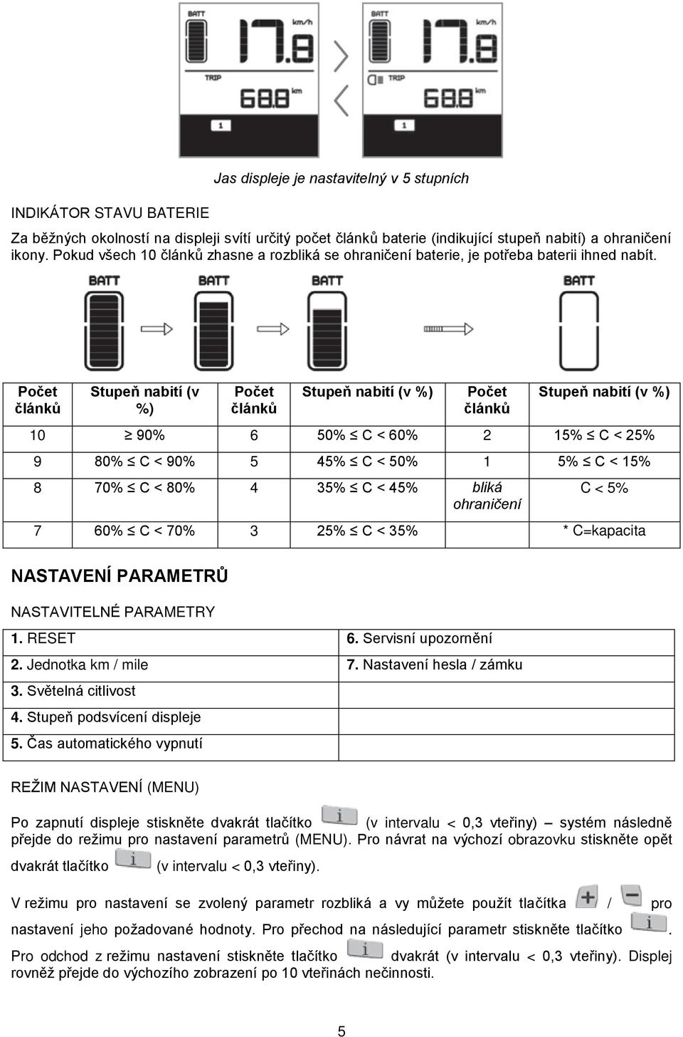 Počet článků Stupeň nabití (v %) Počet článků Stupeň nabití (v %) Počet článků Stupeň nabití (v %) 10 90% 6 50% C < 60% 2 15% C < 25% 9 80% C < 90% 5 45% C < 50% 1 5% C < 15% 8 70% C < 80% 4 35% C <