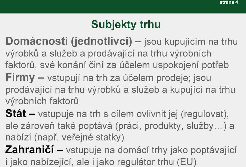 kupující na trhu výrobních faktorů Stát vstupuje na trh s cílem ovlivnit jej (regulovat), ale zároveň také poptává (práci, produkty,