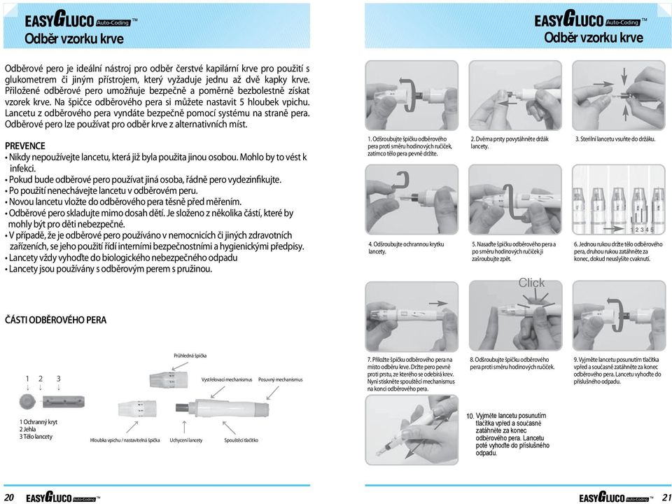 Lancetu z odběrového pera vyndáte bezpečně pomocí systému na straně pera. Odběrové pero lze používat pro odběr krve z alternativních míst. PREVENCE infekci. mohly být pro děti nebezpečné.