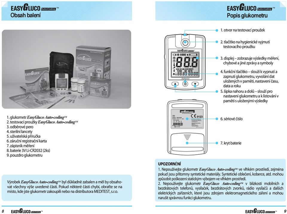 šipka nahoru a dolů slouží pro nastavení glukometru a k listování v paměti s uloženými výsledky 1. glukometr EasyGluco Auto-coding TM 2. testovací proužky EasyGluco Auto-coding TM 3. odběrové pero 4.