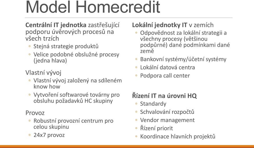 skupinu 24x7 provoz Lokální jednotky IT v zemích Odpovědnost za lokální strategii a všechny procesy (většinou podpůrné) dané podmínkami dané země Bankovní