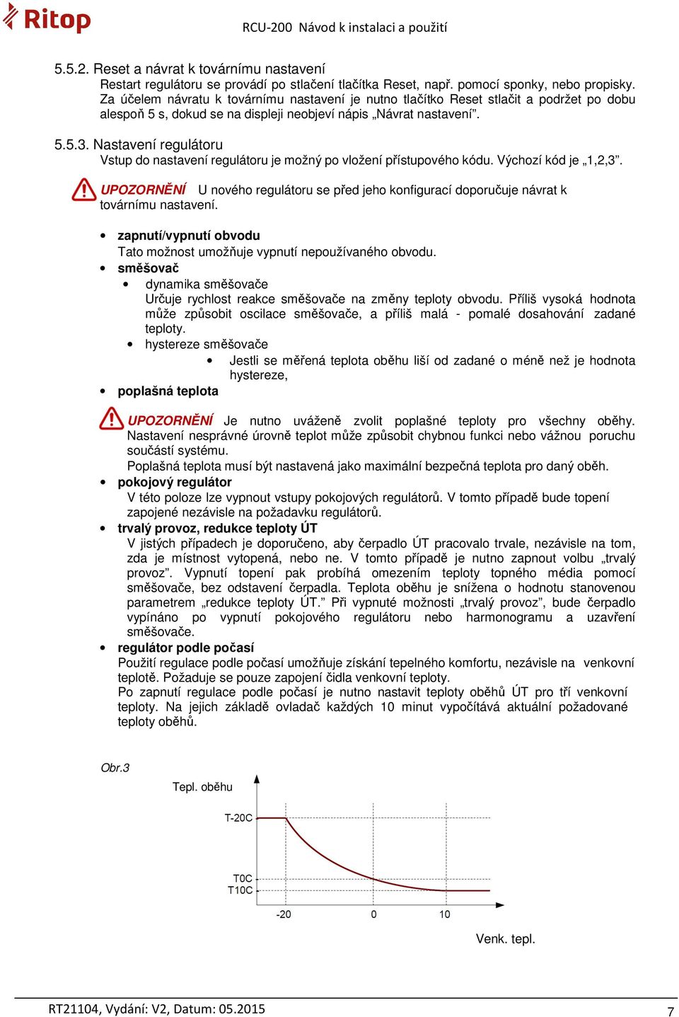 Nastavení regulátoru Vstup do nastavení regulátoru je možný po vložení přístupového kódu. Výchozí kód je 1,2,3.