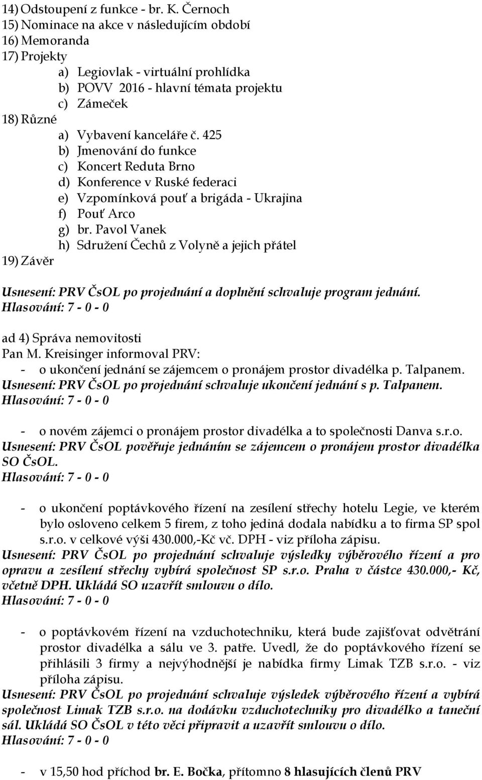 425 b) Jmenování do funkce c) Koncert Reduta Brno d) Konference v Ruské federaci e) Vzpomínková pouť a brigáda - Ukrajina f) Pouť Arco g) br.