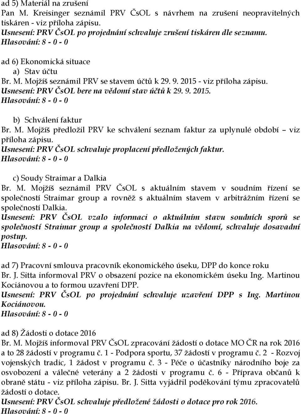 Usnesení: PRV ČsOL bere na vědomí stav účtů k 29. 9. 2015. b) Schválení faktur Br. M. Mojžíš předložil PRV ke schválení seznam faktur za uplynulé období viz příloha zápisu.