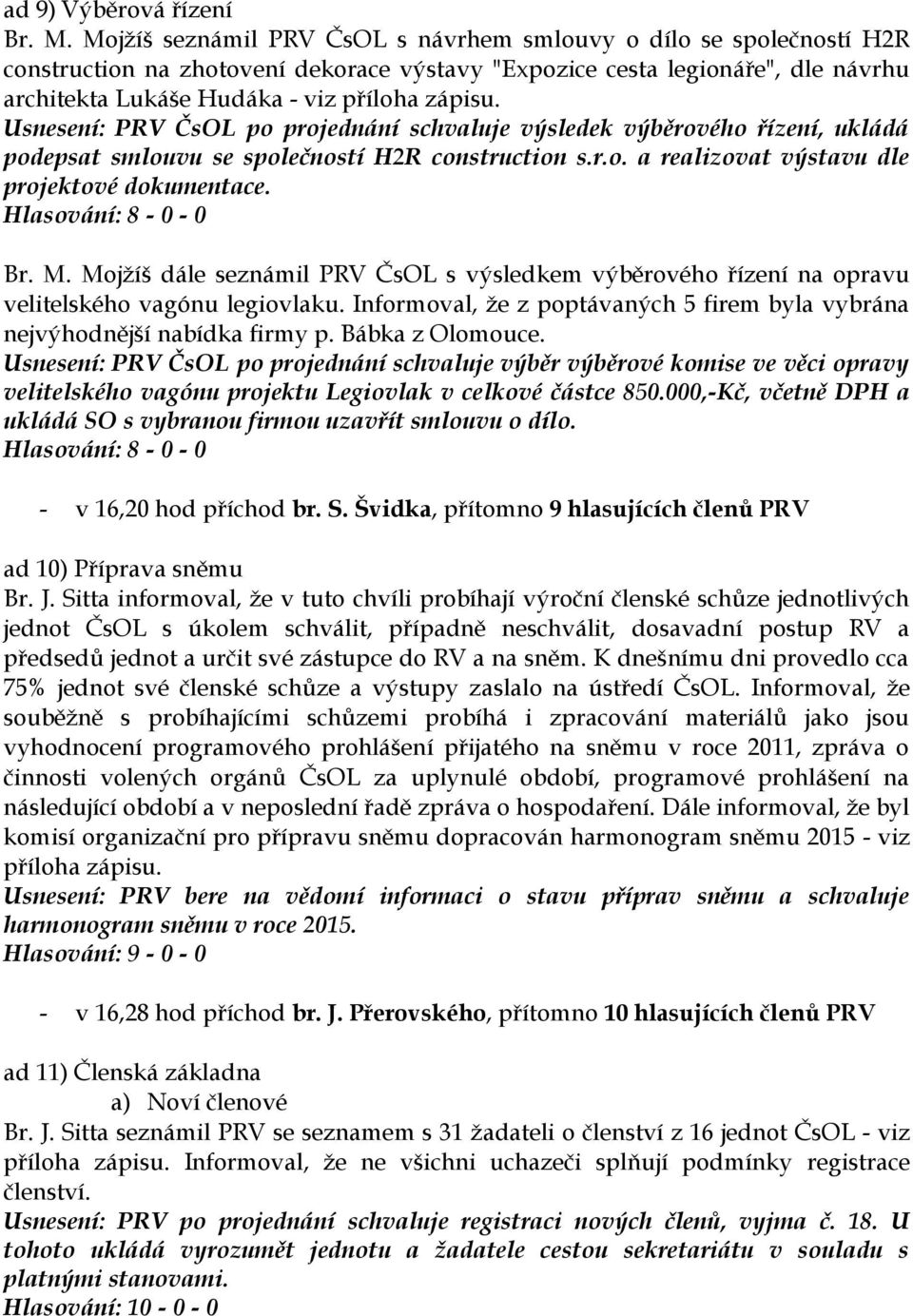 Usnesení: PRV ČsOL po projednání schvaluje výsledek výběrového řízení, ukládá podepsat smlouvu se společností H2R construction s.r.o. a realizovat výstavu dle projektové dokumentace. Br. M.