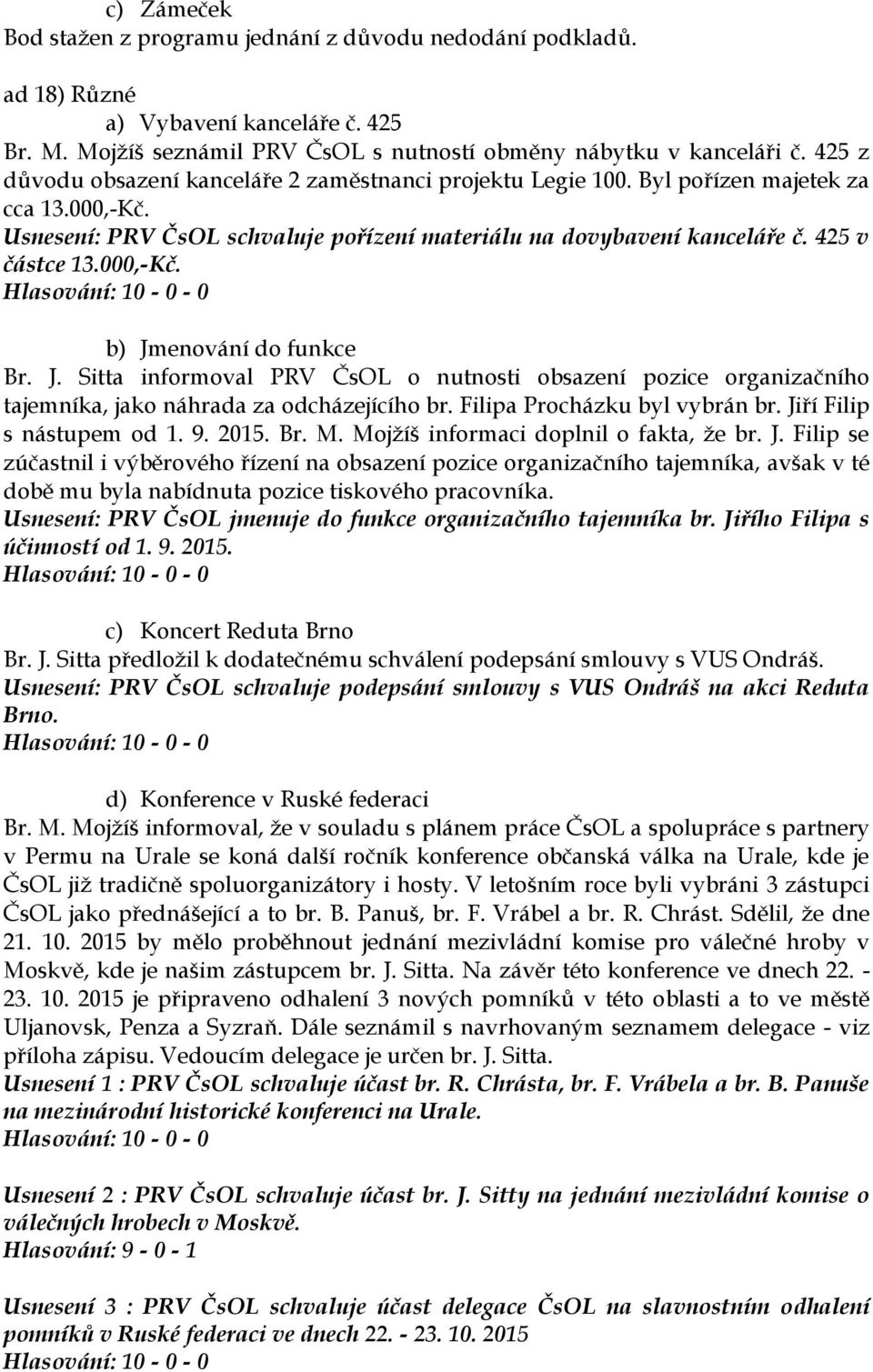 000,-Kč. b) Jmenování do funkce Br. J. Sitta informoval PRV ČsOL o nutnosti obsazení pozice organizačního tajemníka, jako náhrada za odcházejícího br. Filipa Procházku byl vybrán br.