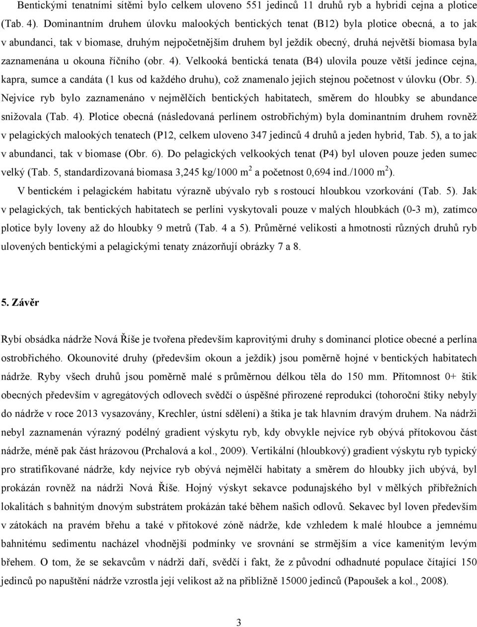 zaznamenána u okouna říčního (obr. 4).