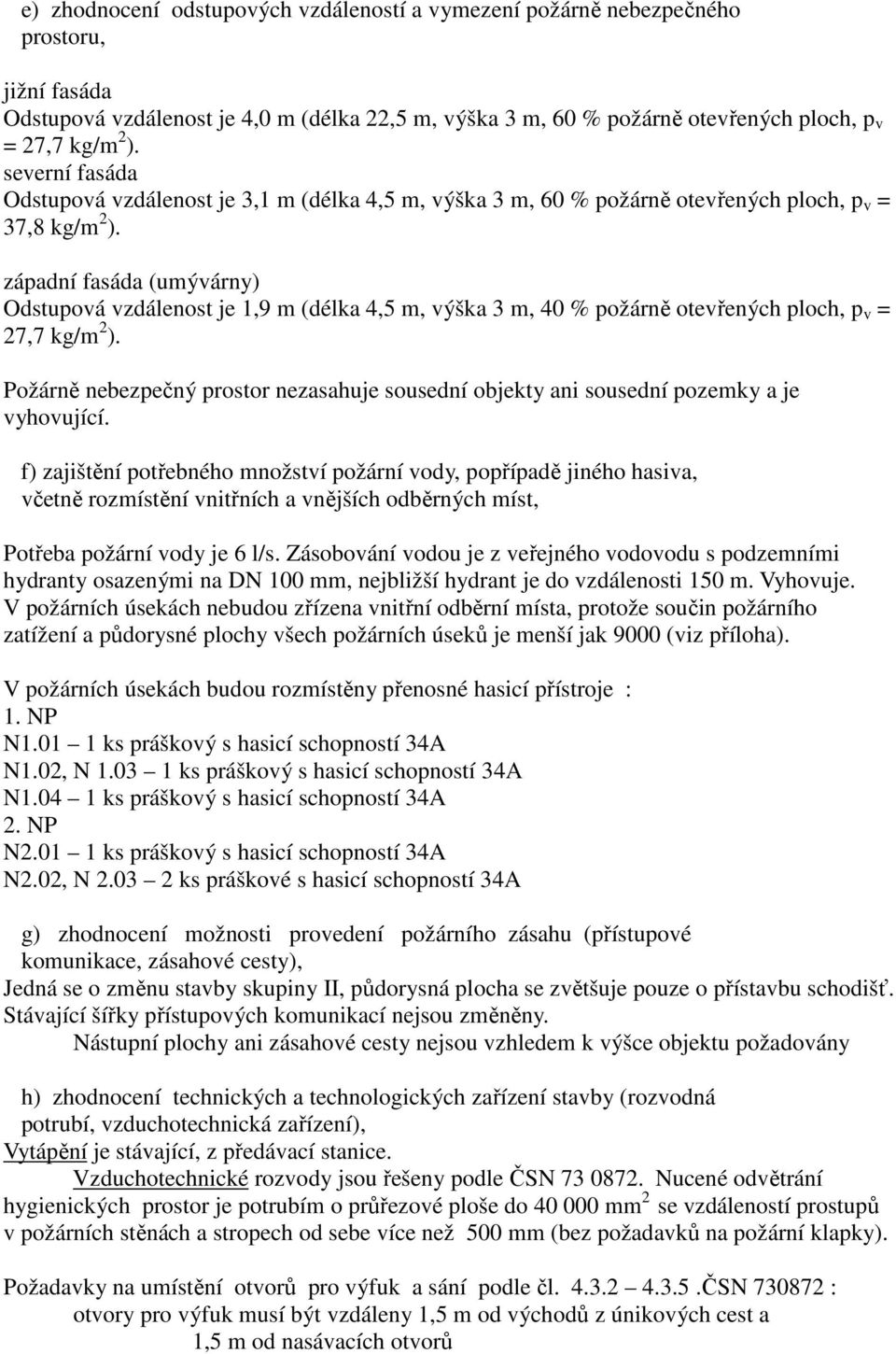 západní fasáda (umývárny) Odstupová vzdálenost je 1,9 m (délka 4,5 m, výška 3 m, 40 % požárně otevřených ploch, p v = 27,7 kg/m 2 ).